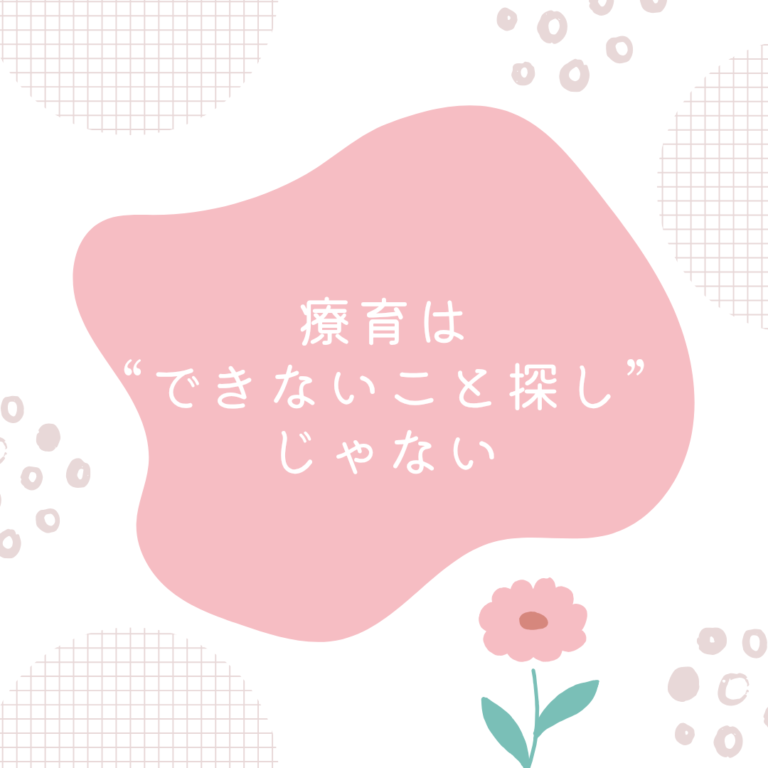 療育は“できないこと探し”じゃない