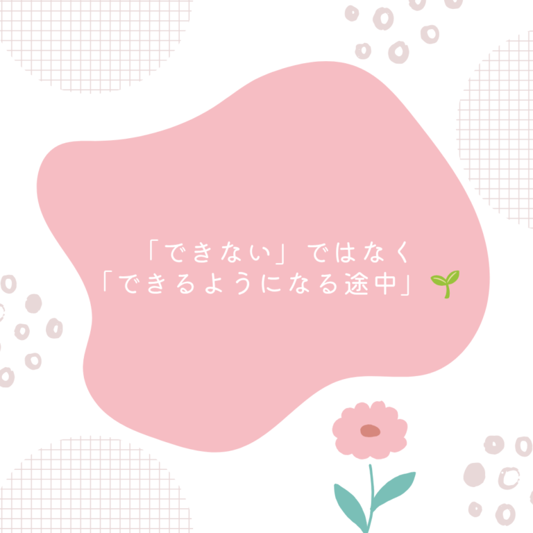 「できない」ではなく「できるようになる途中」🌱
